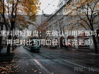 黑料网短复盘:先确认引用断章吗,再把对比写同口径(读完更顺)