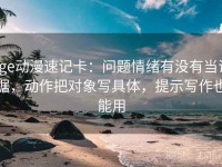 age动漫速记卡:问题情绪有没有当证据,动作把对象写具体,提示写作也能用